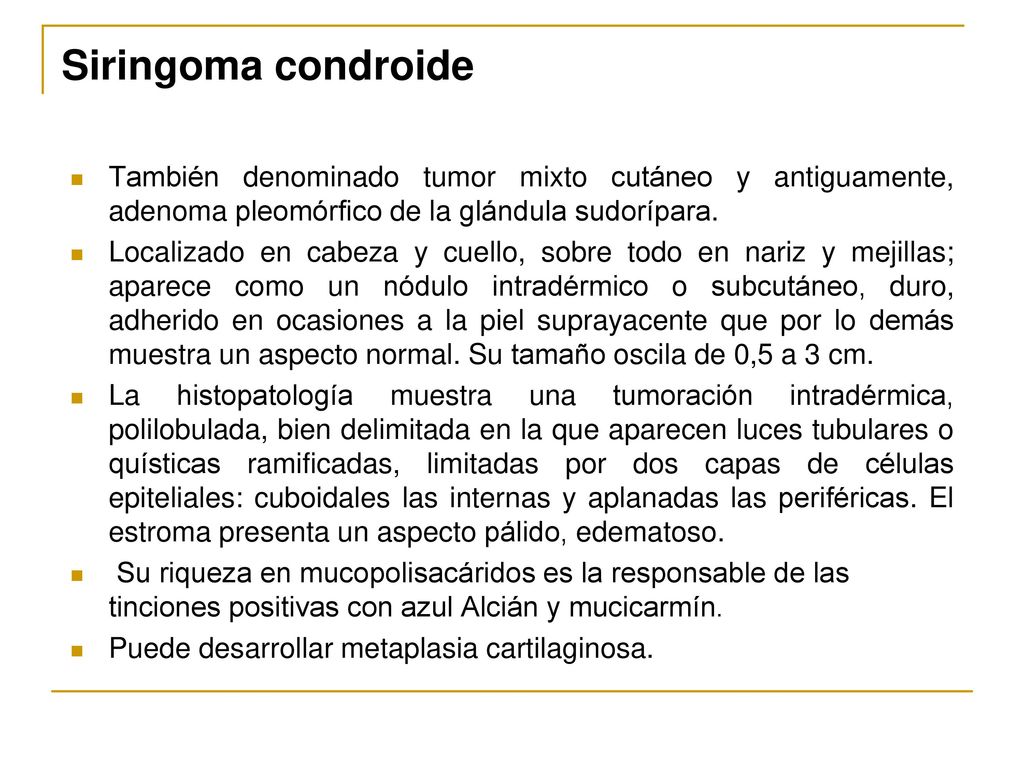 Siringoma condroide También denominado tumor mixto cutáneo y antiguamente, adenoma pleomórfico de la glándula sudorípara.