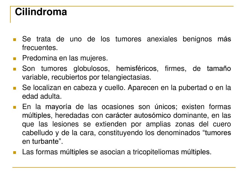 Cilindroma Se trata de uno de los tumores anexiales benignos más frecuentes. Predomina en las mujeres.
