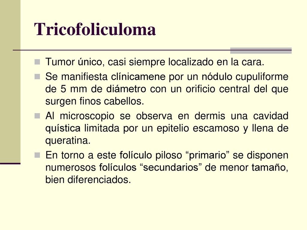 Tricofoliculoma Tumor único, casi siempre localizado en la cara.