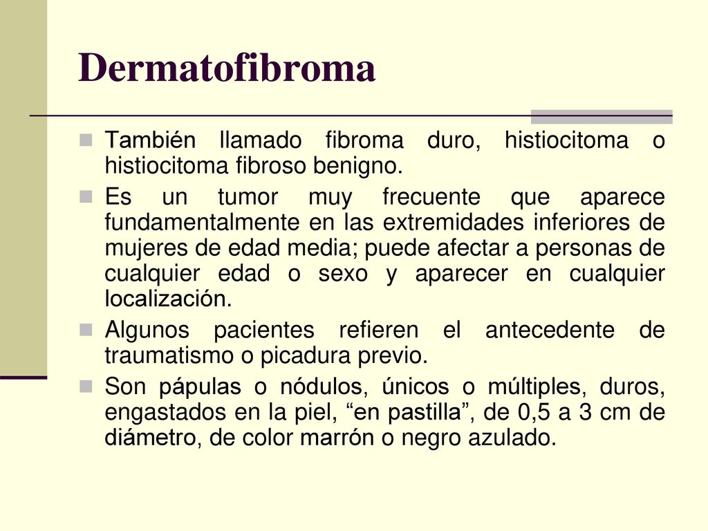 Dermatofibroma También llamado fibroma duro, histiocitoma o histiocitoma fibroso benigno.