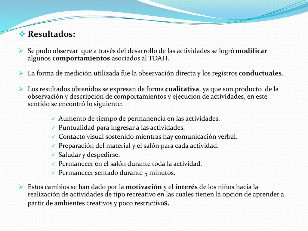 Resultados: Se pudo observar que a través del desarrollo de las actividades se logró modificar algunos comportamientos asociados al TDAH.