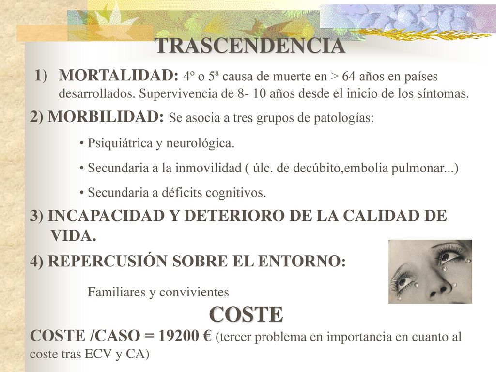 TRASCENDENCIA MORTALIDAD: 4º o 5ª causa de muerte en > 64 años en países desarrollados. Supervivencia de años desde el inicio de los síntomas.