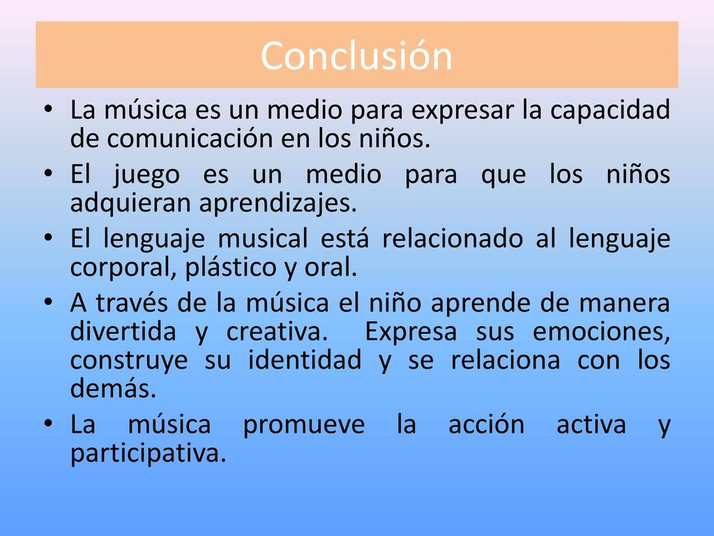 Conclusión La música es un medio para expresar la capacidad de comunicación en los niños.