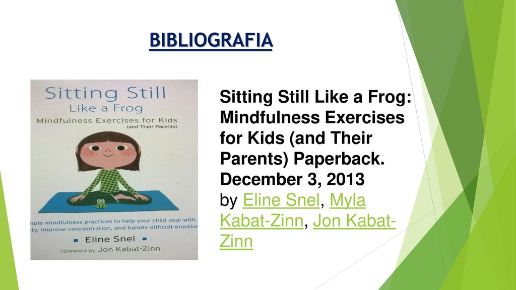 BIBLIOGRAFIA Sitting Still Like a Frog: Mindfulness Exercises for Kids (and Their Parents) Paperback. December 3,