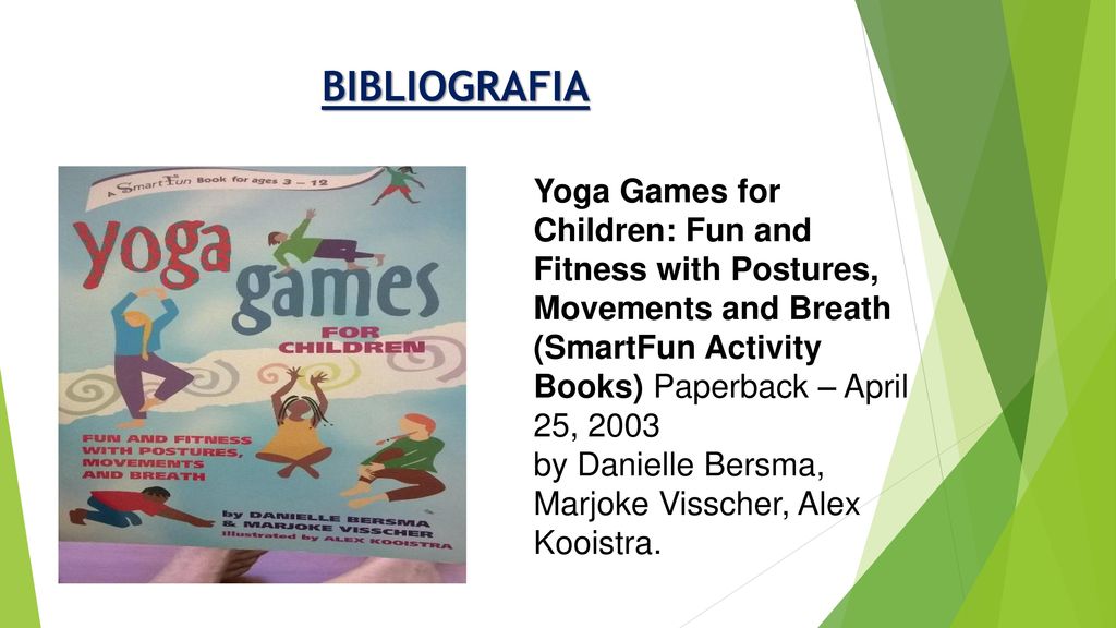 BIBLIOGRAFIA Yoga Games for Children: Fun and Fitness with Postures, Movements and Breath (SmartFun Activity Books) Paperback – April 25,