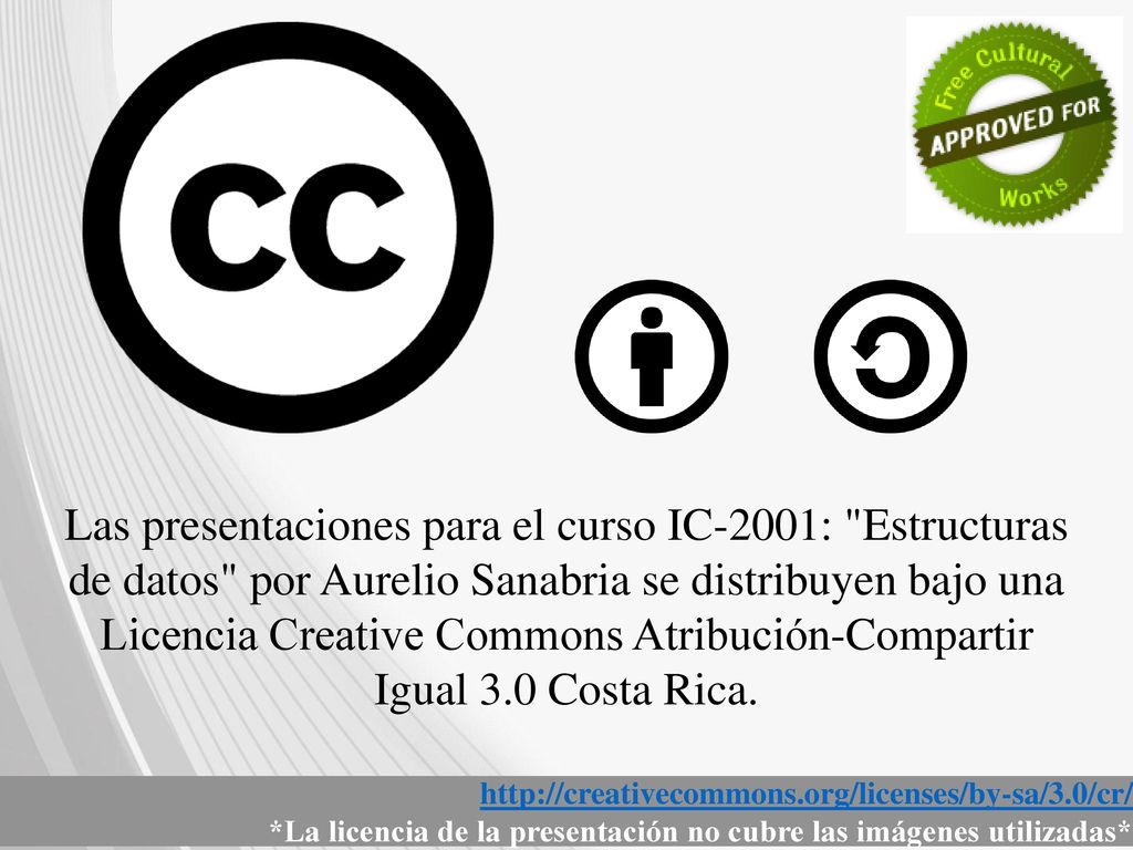 Las presentaciones para el curso IC-2001: Estructuras de datos por Aurelio Sanabria se distribuyen bajo una Licencia Creative Commons Atribución-Compartir Igual 3.0 Costa Rica.