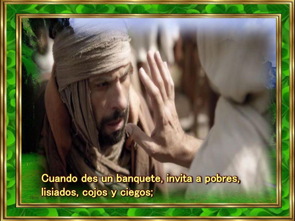 Cuando des un banquete, invita a pobres, lisiados, cojos y ciegos;