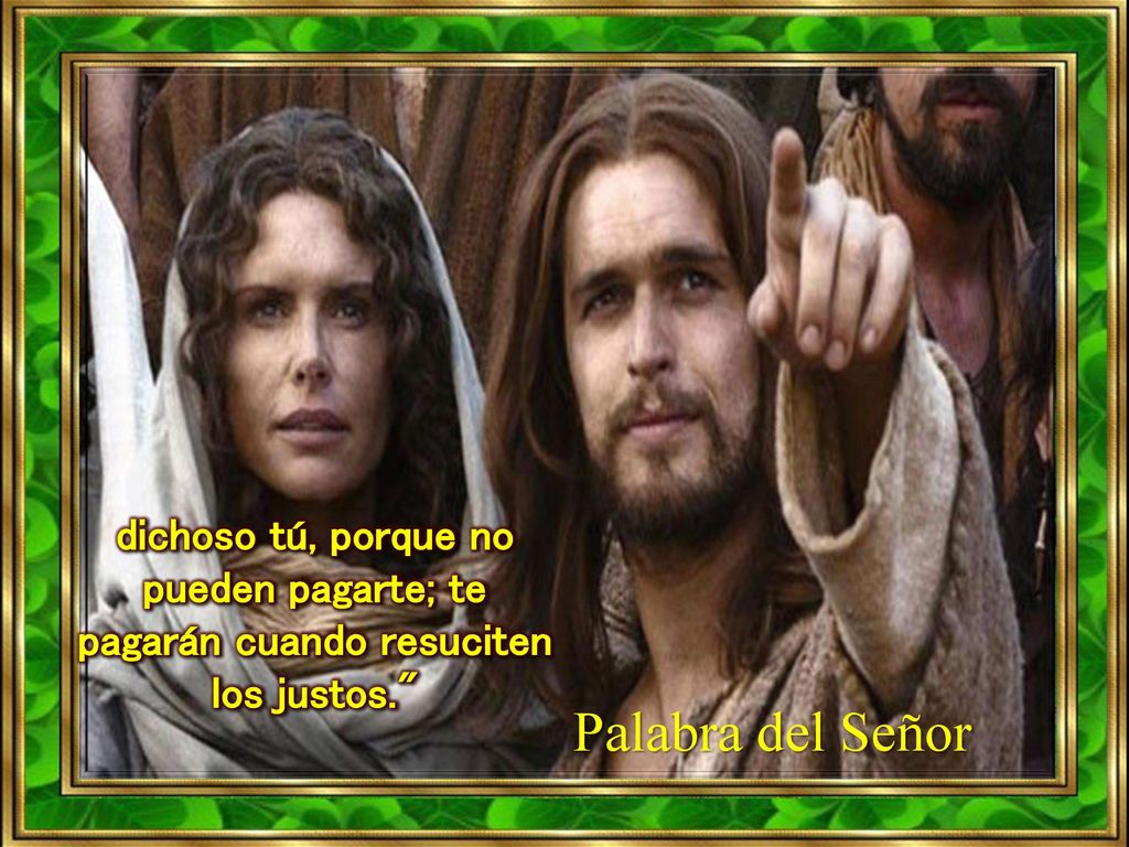 dichoso tú, porque no pueden pagarte; te pagarán cuando resuciten los justos.