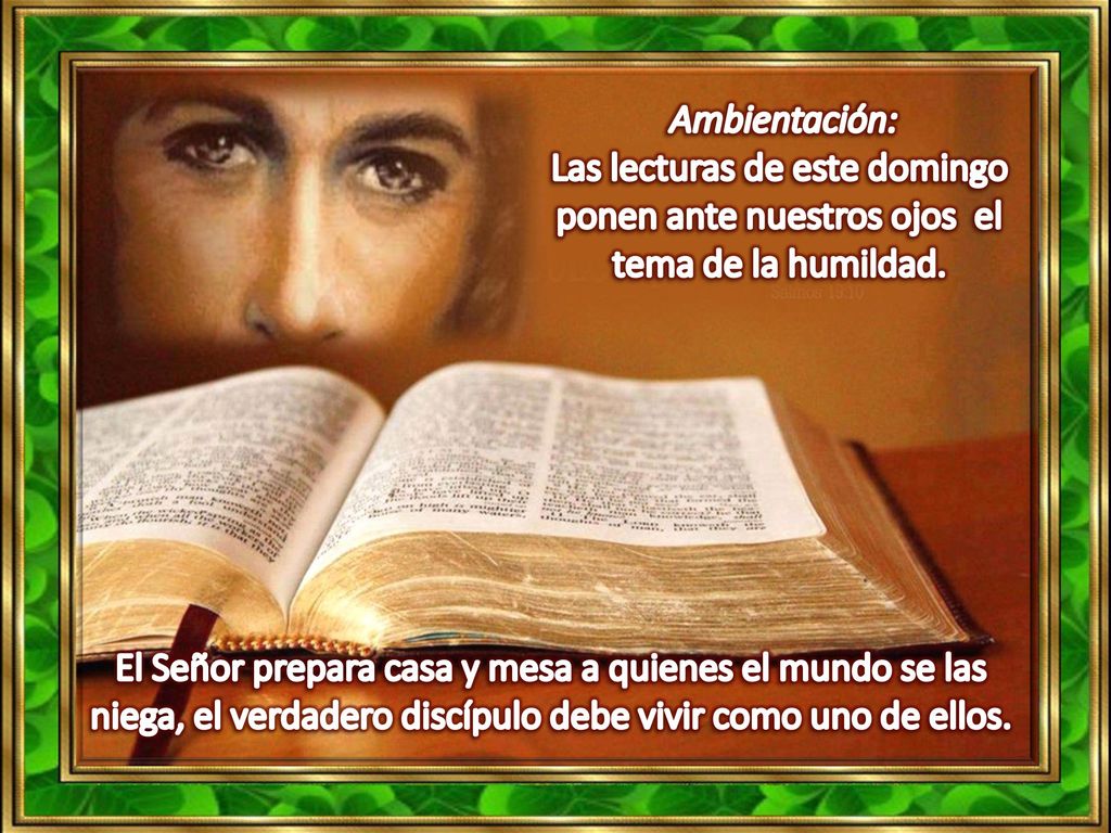 Ambientación: Las lecturas de este domingo ponen ante nuestros ojos el tema de la humildad.