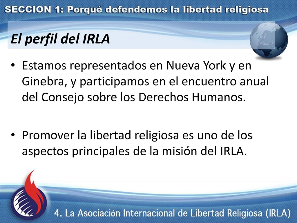 El perfil del IRLA Estamos representados en Nueva York y en Ginebra, y participamos en el encuentro anual del Consejo sobre los Derechos Humanos.