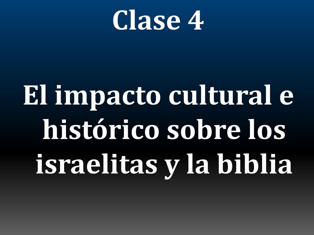 Clase 4 El impacto cultural e histórico sobre los israelitas y la biblia