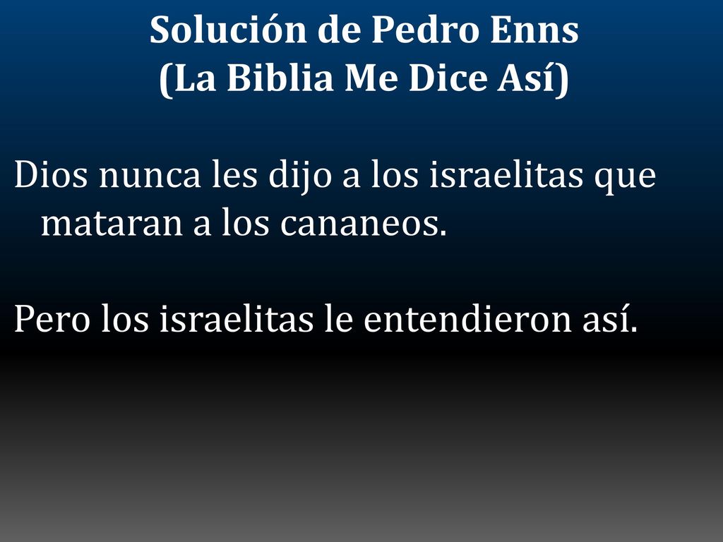 Solución de Pedro Enns (La Biblia Me Dice Así) Dios nunca les dijo a los israelitas que mataran a los cananeos.