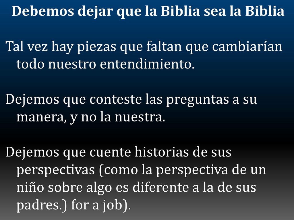 Debemos dejar que la Biblia sea la Biblia Tal vez hay piezas que faltan que cambiarían todo nuestro entendimiento.