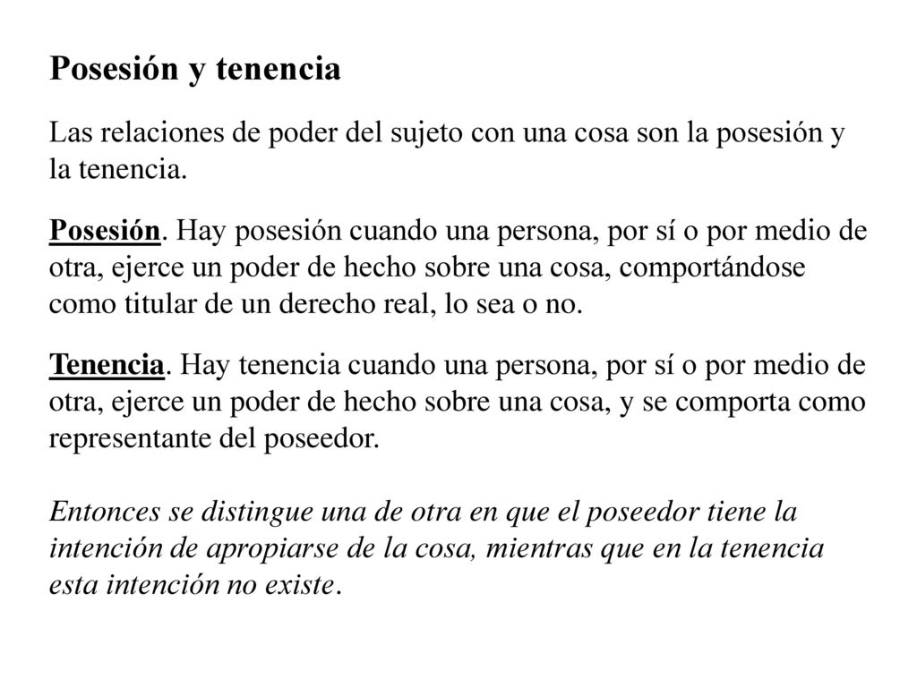Posesión y tenencia Las relaciones de poder del sujeto con una cosa son la posesión y la tenencia.