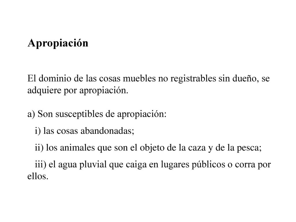 Apropiación El dominio de las cosas muebles no registrables sin dueño, se adquiere por apropiación.