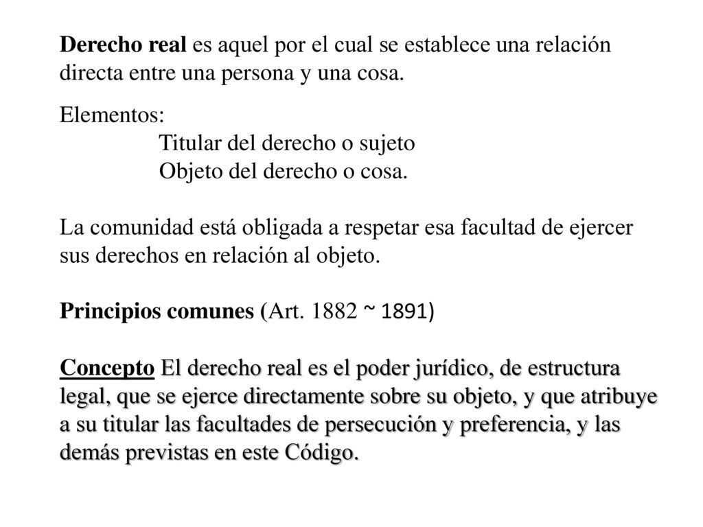 Derecho real es aquel por el cual se establece una relación directa entre una persona y una cosa.