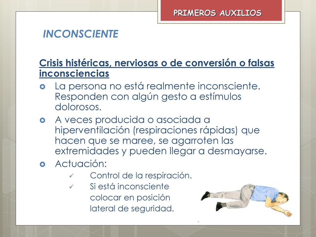 PRIMEROS AUXILIOS INCONSCIENTE. Crisis histéricas, nerviosas o de conversión o falsas inconsciencias.