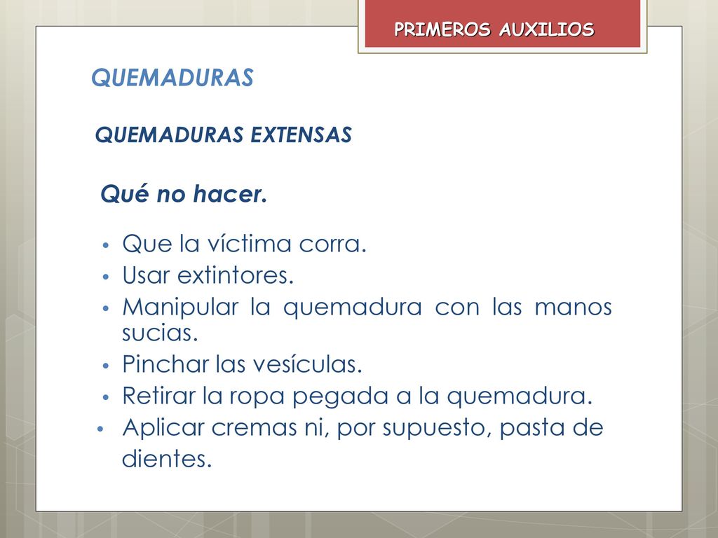 Manipular la quemadura con las manos sucias. Pinchar las vesículas.