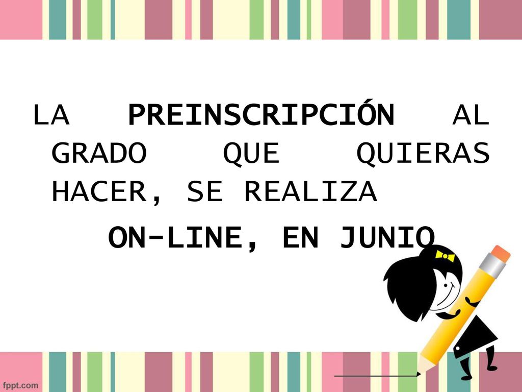 LA PREINSCRIPCIÓN AL GRADO QUE QUIERAS HACER, SE REALIZA ON-LINE, EN JUNIO