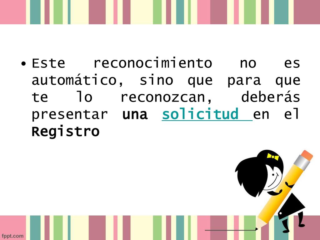 Este reconocimiento no es automático, sino que para que te lo reconozcan, deberás presentar una solicitud en el Registro