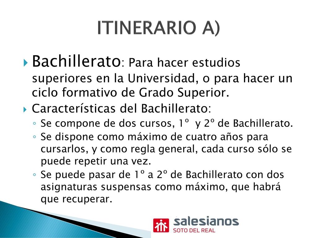ITINERARIO A) Bachillerato: Para hacer estudios superiores en la Universidad, o para hacer un ciclo formativo de Grado Superior.