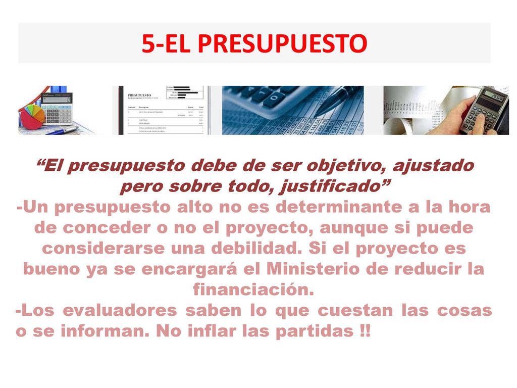 5-EL PRESUPUESTO El presupuesto debe de ser objetivo, ajustado pero sobre todo, justificado