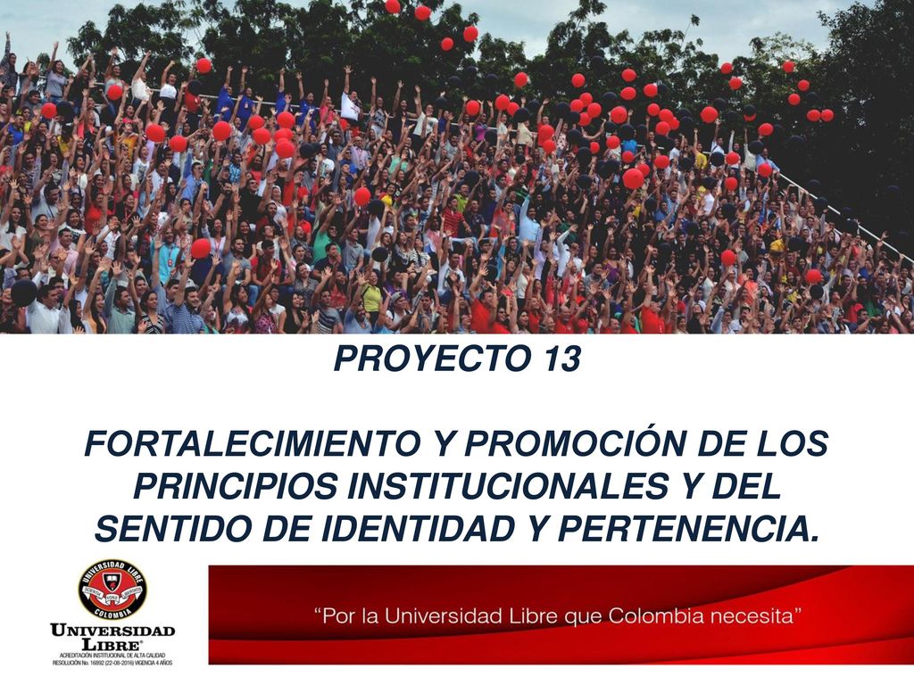 PROYECTO 13 FORTALECIMIENTO Y PROMOCIÓN DE LOS PRINCIPIOS INSTITUCIONALES Y DEL SENTIDO DE IDENTIDAD Y PERTENENCIA.