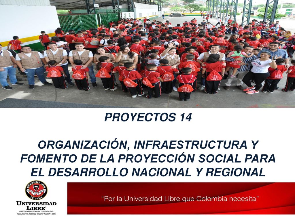 PROYECTOS 14 ORGANIZACIÓN, INFRAESTRUCTURA Y FOMENTO DE LA PROYECCIÓN SOCIAL PARA EL DESARROLLO NACIONAL Y REGIONAL.