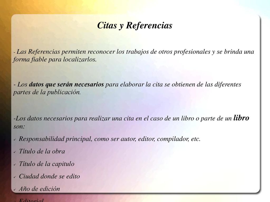 Citas y Referencias - Las Referencias permiten reconocer los trabajos de otros profesionales y se brinda una forma fiable para localizarlos.
