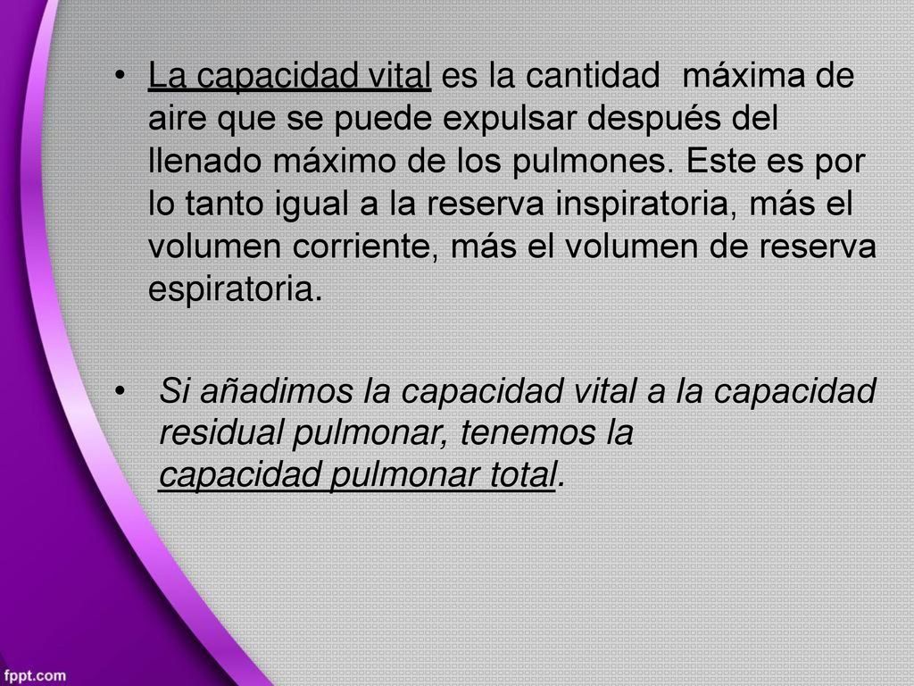 • La capacidad vital es la cantidad. máxima de. aire que se puede expulsar después del.