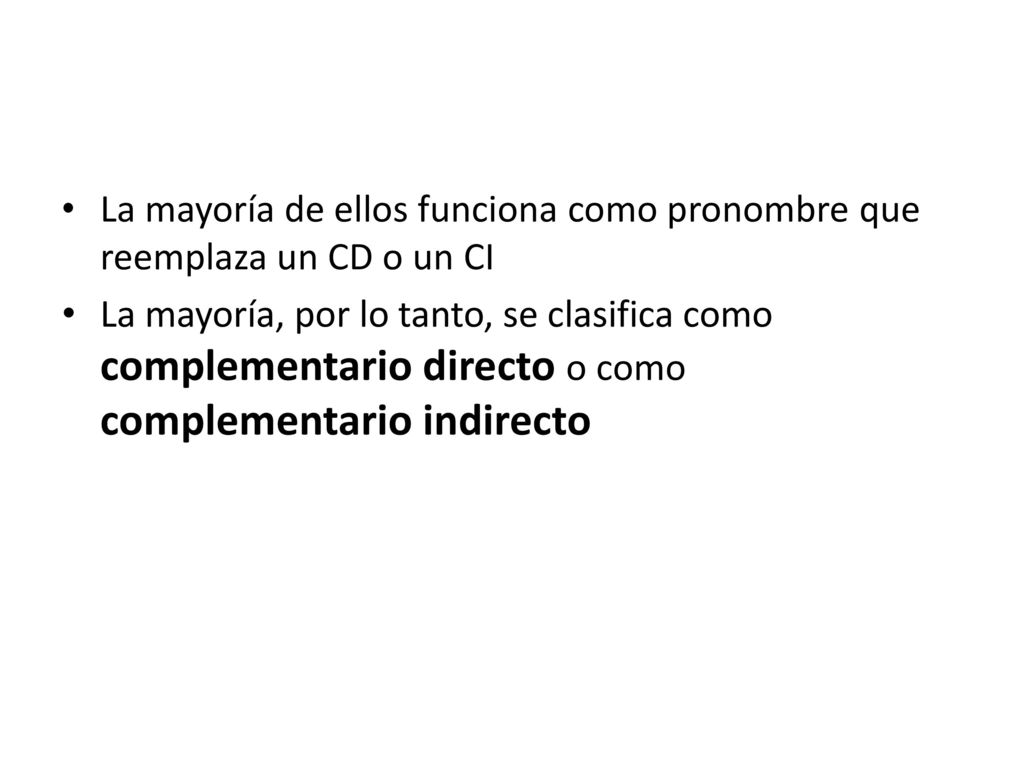 La mayoría de ellos funciona como pronombre que reemplaza un CD o un CI