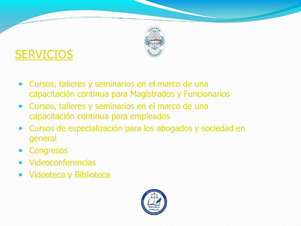 SERVICIOS Cursos, talleres y seminarios en el marco de una capacitación continua para Magistrados y Funcionarios.