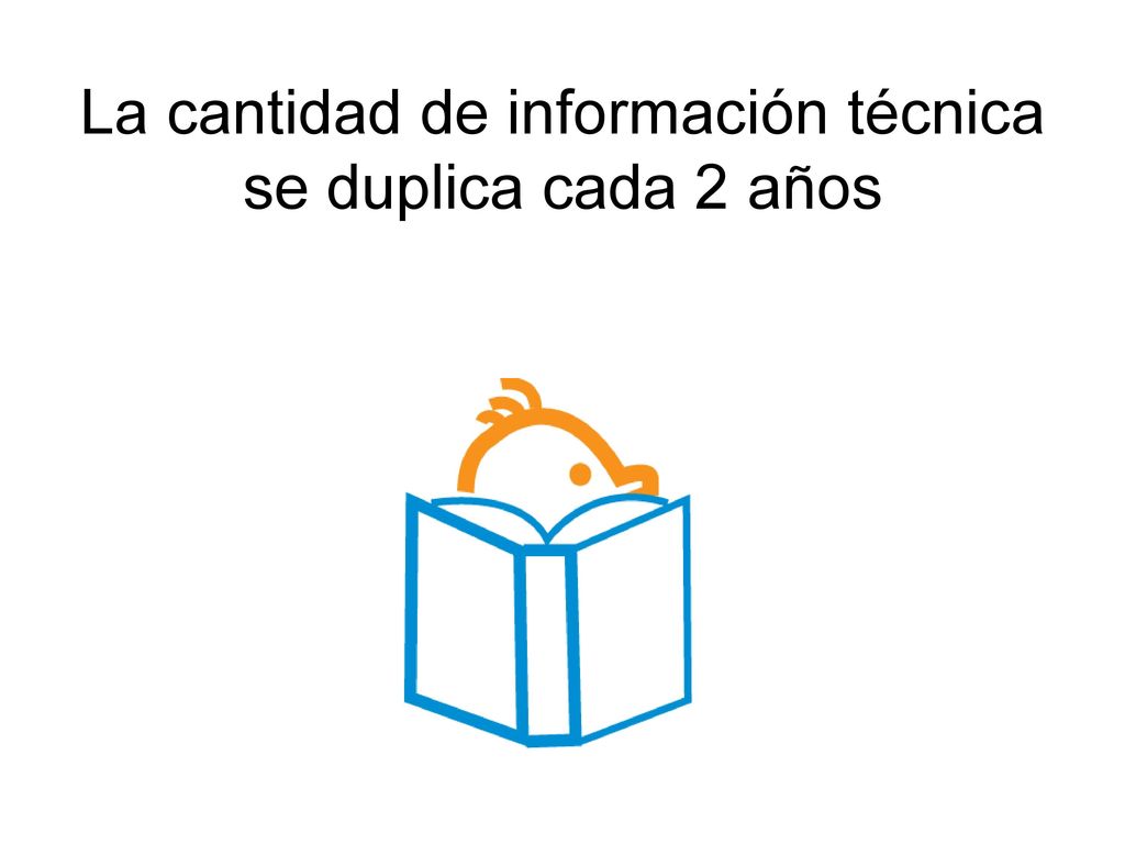 La cantidad de información técnica se duplica cada 2 años