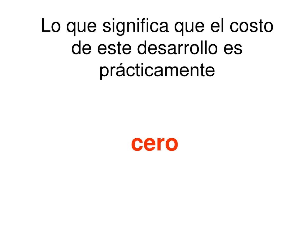 Lo que significa que el costo de este desarrollo es prácticamente