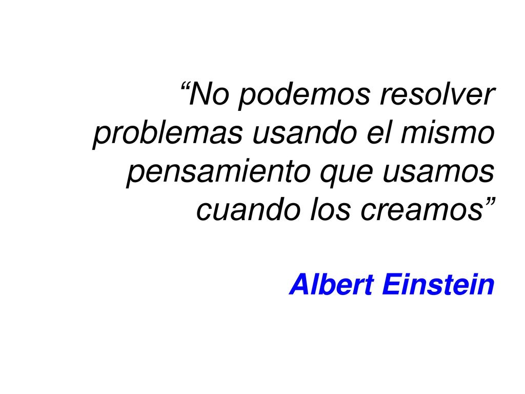 No podemos resolver problemas usando el mismo pensamiento que usamos cuando los creamos Albert Einstein