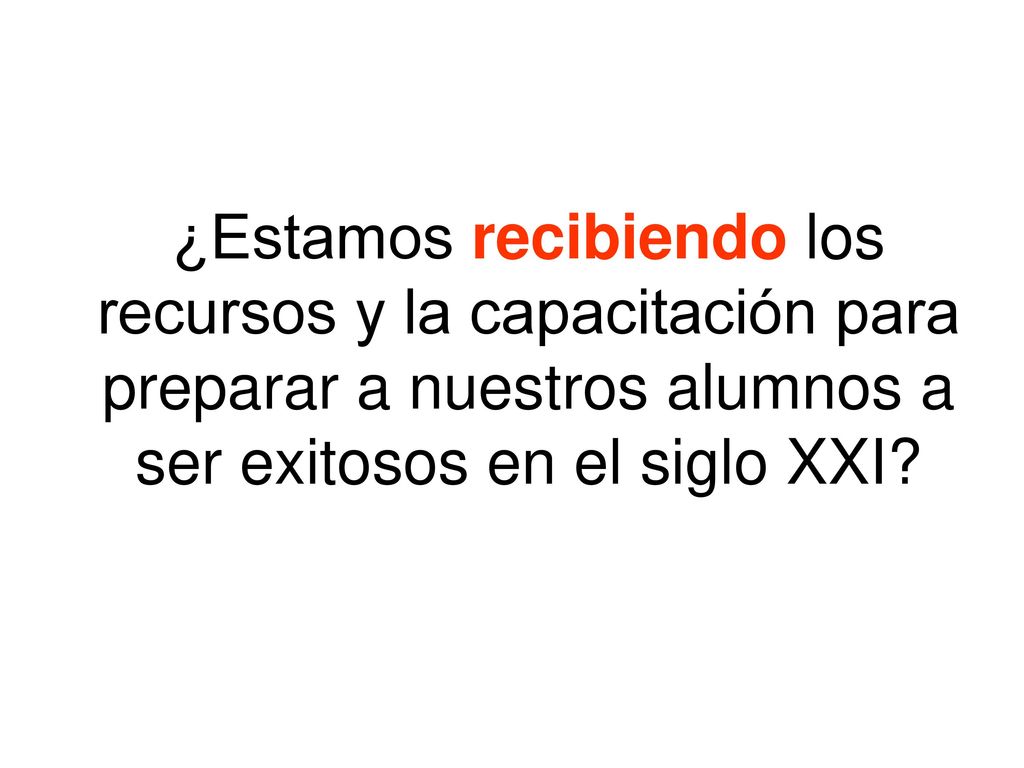 ¿Estamos recibiendo los recursos y la capacitación para preparar a nuestros alumnos a ser exitosos en el siglo XXI