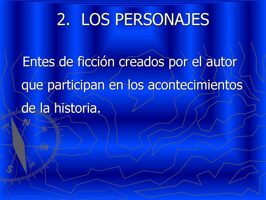 LOS PERSONAJES Entes de ficción creados por el autor que participan en los acontecimientos de la historia.