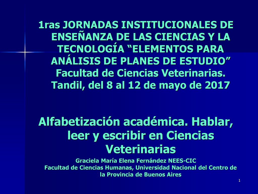 1ras JORNADAS INSTITUCIONALES DE ENSEÑANZA DE LAS CIENCIAS Y LA TECNOLOGÍA ELEMENTOS PARA ANÁLISIS DE PLANES DE ESTUDIO Facultad de Ciencias Veterinarias. Tandil, del 8 al 12 de mayo de 2017