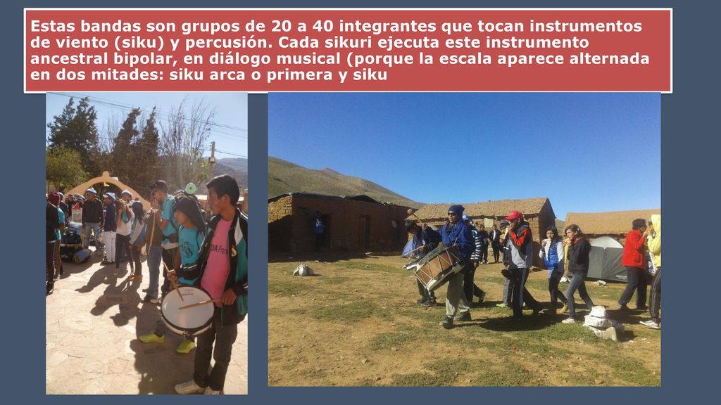 Estas bandas son grupos de 20 a 40 integrantes que tocan instrumentos de viento (siku) y percusión.