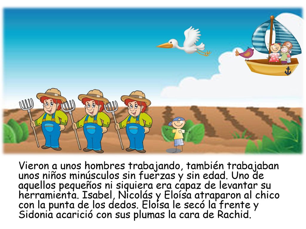 Vieron a unos hombres trabajando, también trabajaban unos niños minúsculos sin fuerzas y sin edad.