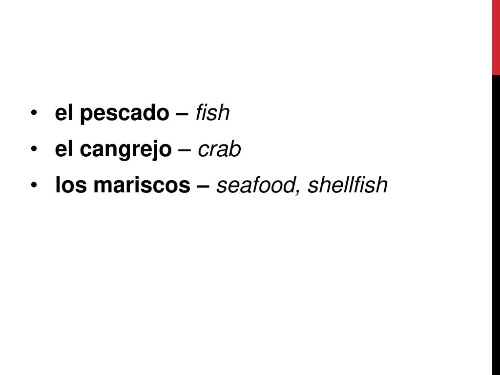 el pescado – fish el cangrejo – crab los mariscos – seafood, shellfish