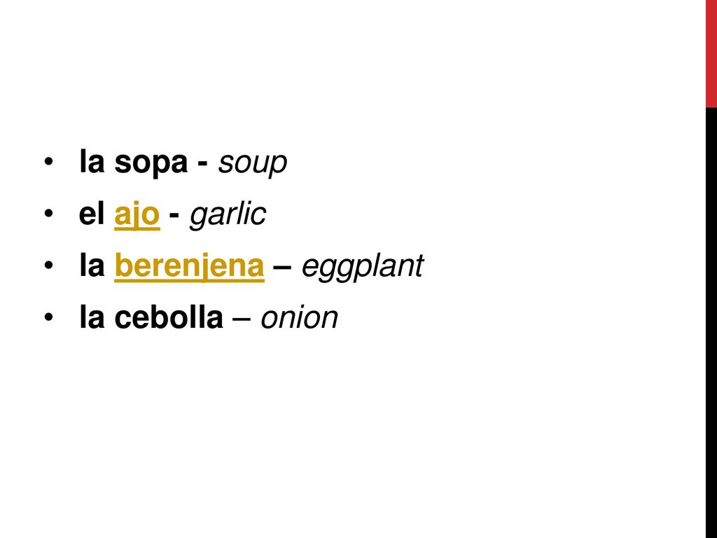 la sopa - soup el ajo - garlic la berenjena – eggplant la cebolla – onion