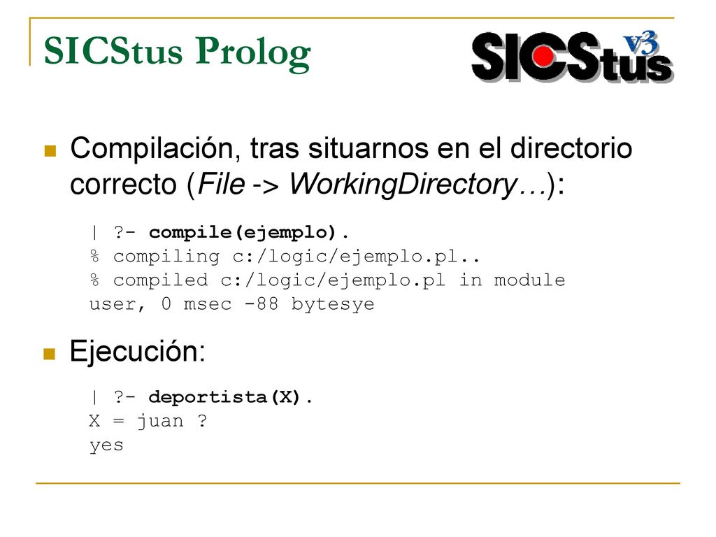 SICStus Prolog Compilación, tras situarnos en el directorio correcto (File -> WorkingDirectory…): | - compile(ejemplo).