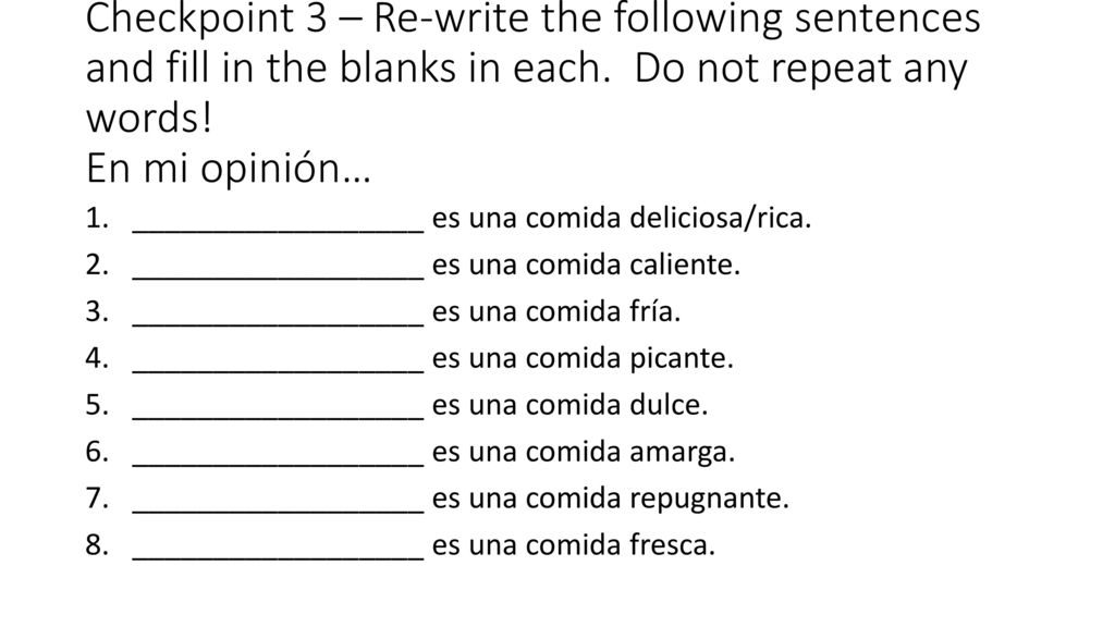 Checkpoint 3 – Re-write the following sentences and fill in the blanks in each. Do not repeat any words! En mi opinión…