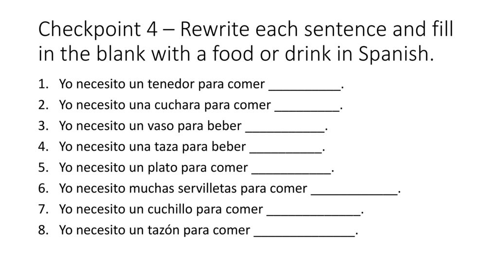 Checkpoint 4 – Rewrite each sentence and fill in the blank with a food or drink in Spanish.