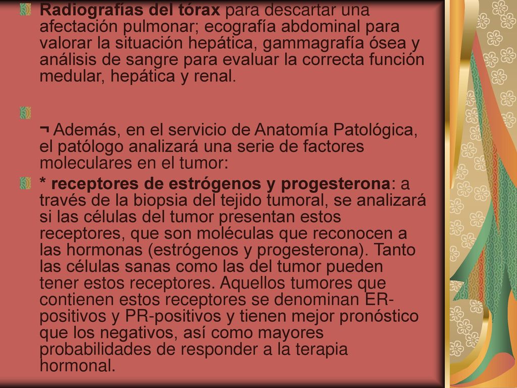 Radiografías del tórax para descartar una afectación pulmonar; ecografía abdominal para valorar la situación hepática, gammagrafía ósea y análisis de sangre para evaluar la correcta función medular, hepática y renal.