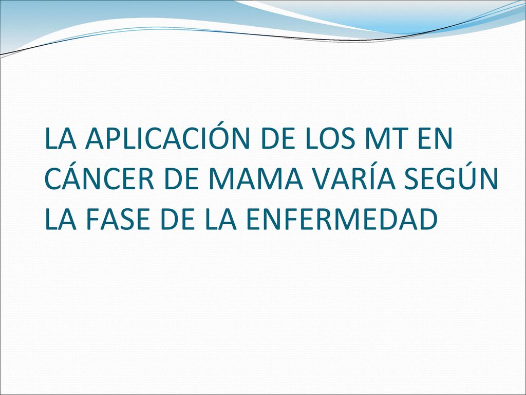 LA APLICACIÓN DE LOS MT EN CÁNCER DE MAMA VARÍA SEGÚN LA FASE DE LA ENFERMEDAD