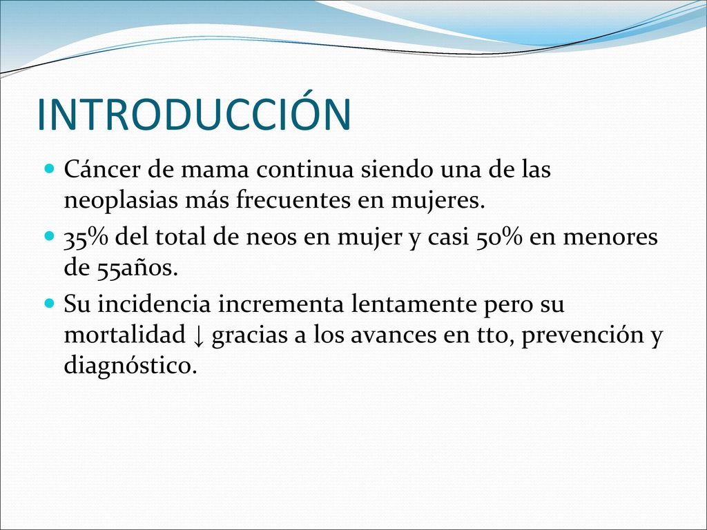 INTRODUCCIÓN Cáncer de mama continua siendo una de las neoplasias más frecuentes en mujeres.