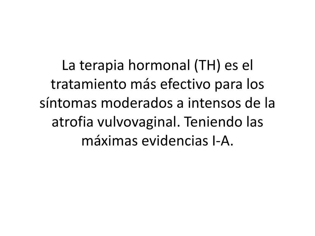 La terapia hormonal (TH) es el tratamiento más efectivo para los síntomas moderados a intensos de la atrofia vulvovaginal. Teniendo las máximas evidencias I-A.
