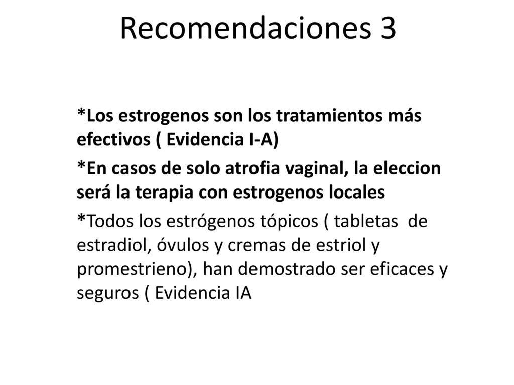 Recomendaciones 3 *Los estrogenos son los tratamientos más efectivos ( Evidencia I-A)